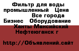 Фильтр для воды промышленный › Цена ­ 189 200 - Все города Бизнес » Оборудование   . Ханты-Мансийский,Нефтеюганск г.